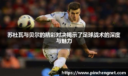 苏杜瓦与贝尔的精彩对决揭示了足球战术的深度与魅力