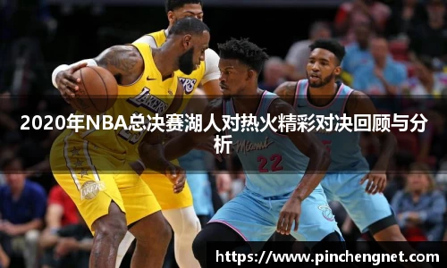 英国3652020年NBA总决赛湖人对热火精彩对决回顾与分析